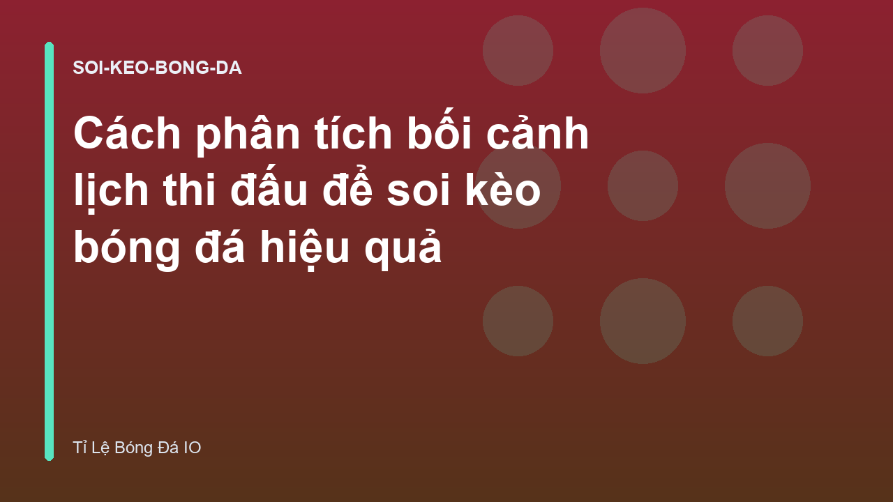Cách phân tích bối cảnh lịch thi đấu để soi kèo bóng đá hiệu quả