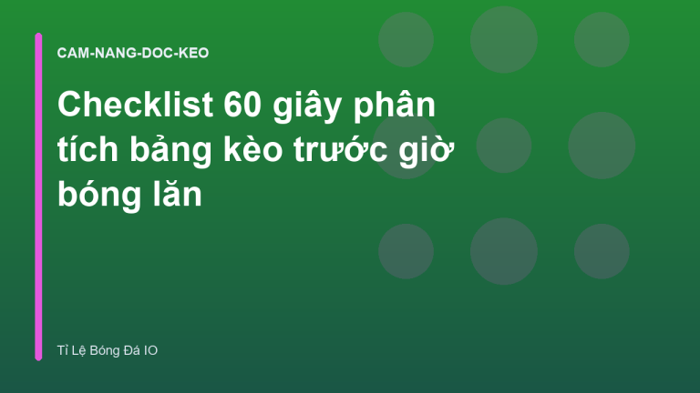 Checklist 60 giây phân tích bảng kèo trước giờ bóng lăn