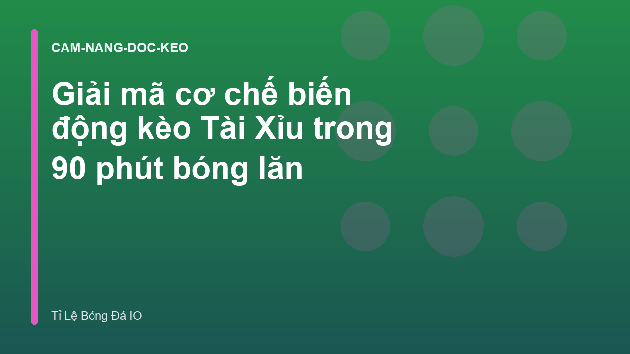 Giải mã cơ chế biến động kèo Tài Xỉu trong 90 phút bóng lăn