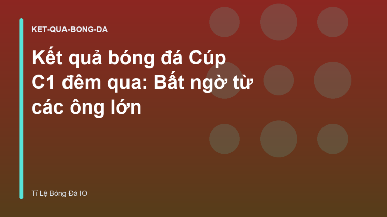 Kết quả bóng đá Cúp C1 đêm qua: Bất ngờ từ các ông lớn