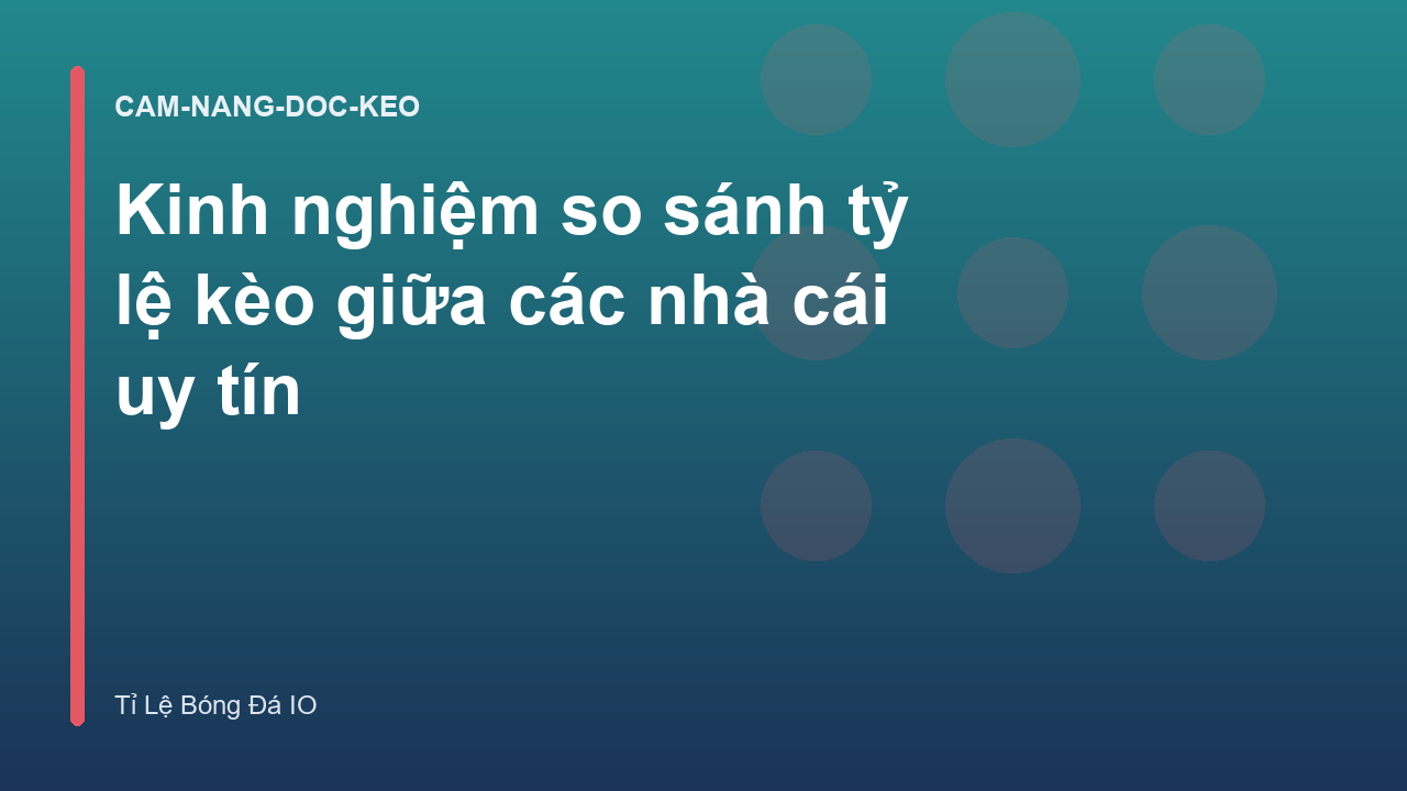 Kinh nghiệm so sánh tỷ lệ kèo giữa các nhà cái uy tín