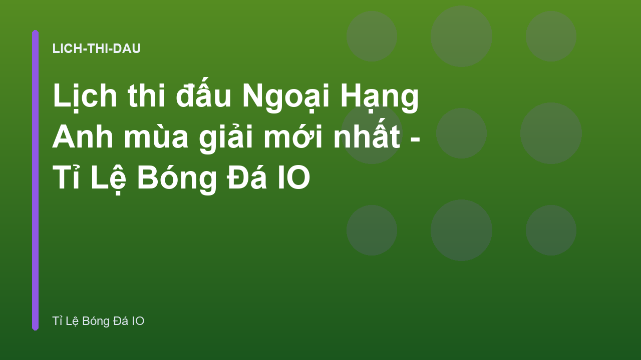 Lịch thi đấu Ngoại Hạng Anh mùa giải mới nhất - Tỉ Lệ Bóng Đá IO