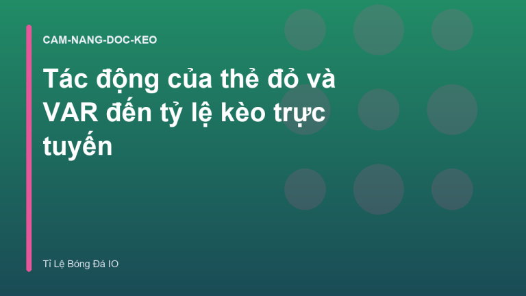 Tác động của thẻ đỏ và VAR đến tỷ lệ kèo trực tuyến